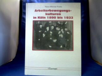 <b>Frohn, Hans-Werner.</b><br />Arbeiterbewegungskulturen in Köln 1890 bis 1933.