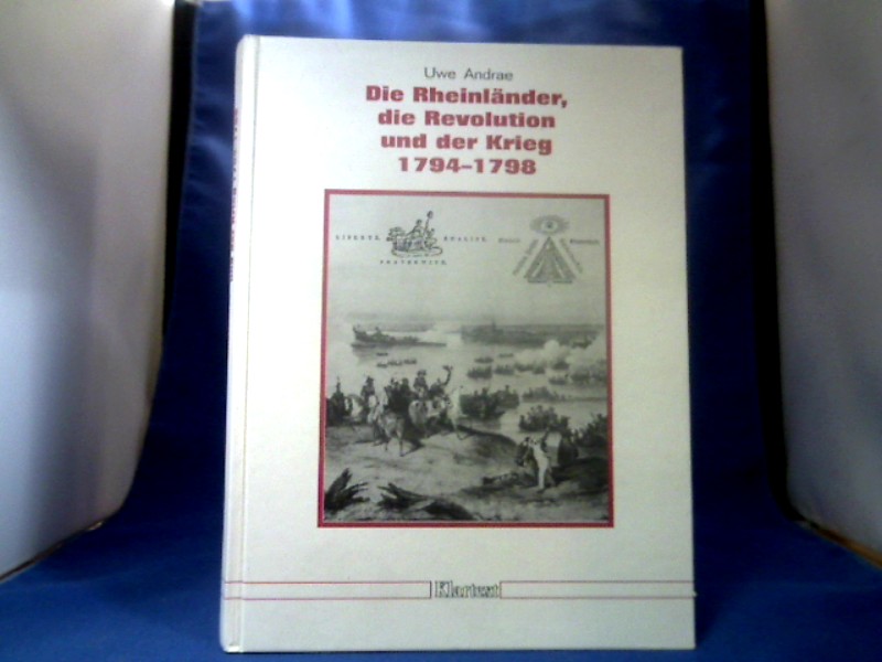 <b>Andrae, Uwe.</b><br />Die Rheinländer, die Revolution und der Krieg 1794 - 1798 : Studie über das rheinische Erzstift Köln unter der Besatzung durch die französischen Revolutionstruppen 1794 - 1798 im Spiegel von Petitionen.