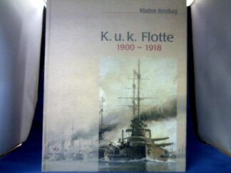 <b>Aichelburg, Wladimir.</b><br />K.u.k. Flotte 1900 - 1918 : die letzten Kriegsschiffe Österreich-Ungarns in alten Photographien.