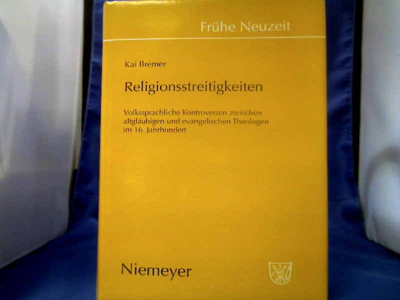 <b>Bremer, Kai (Verfasser).</b><br />Religionsstreitigkeiten : volkssprachliche Kontroversen zwischen altgläubigen und evangelischen Theologen im 16. Jahrhundert.