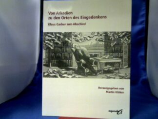 <b>Klöker, Martin (Herausgeber) und Klaus (Gefeierter) Garber.</b><br />Von Arkadien zu den Orten des Eingedenkens : Klaus Garber zum Abschied.