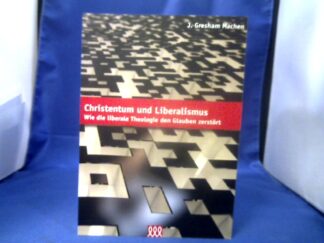 <b>Machen, John Gresham (Verfasser).</b><br />Christentum und Liberalismus : wie die liberale Theologie den Glauben zerstört.
