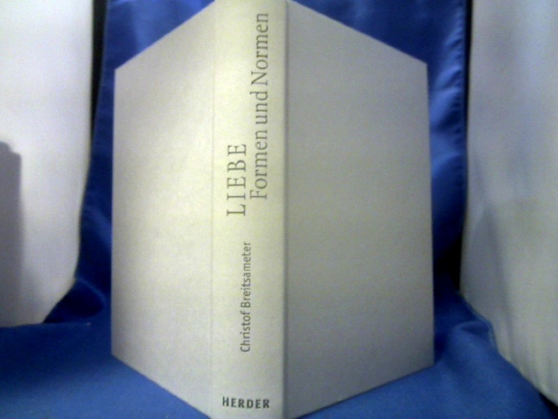 <b>Breitsameter, Christof (Verfasser).</b><br />Liebe - Formen und Normen : eine Kulturgeschichte und ihre Folgen.