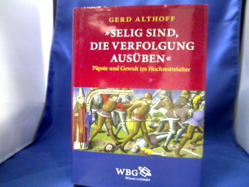 <b>Althoff, Gerd.</b><br />Selig sind, die Verfolgung ausüben : Päpste und Gewalt im Hochmittelalter.