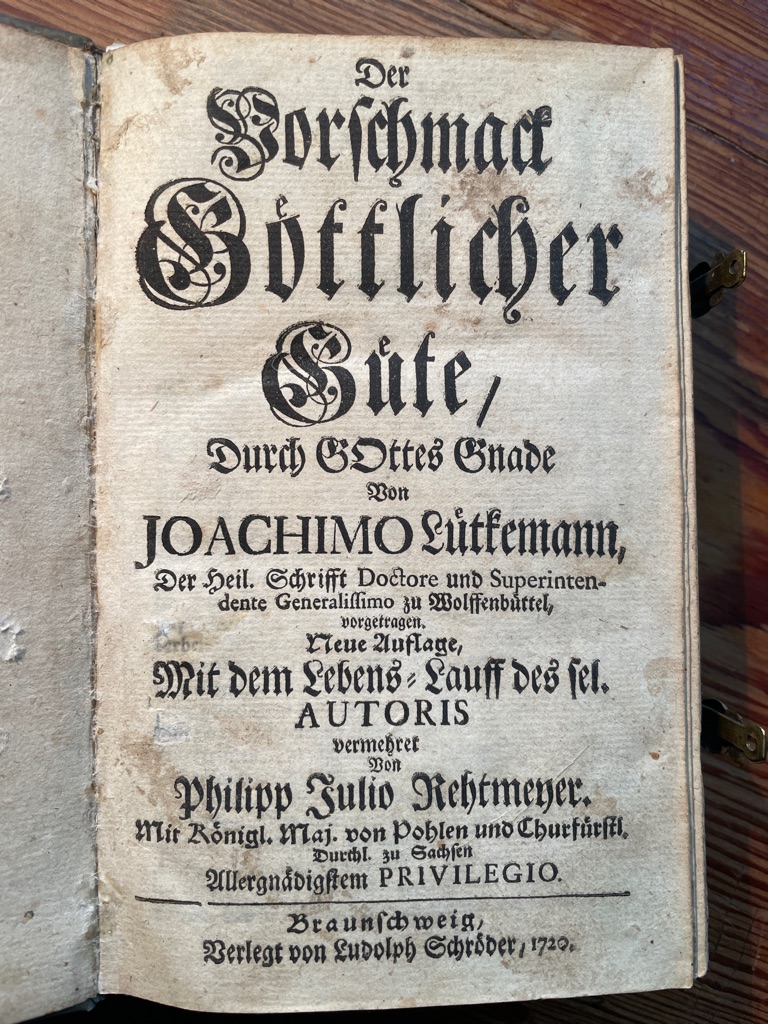 <b>Lütkemann, Joachim und Philipp Julio Rethmeyer (Biograph).</b><br />Der Vorschmack Göttlicher Güte, durch Gottes Gnade Von Joachimo Lütkemann, der Heiligen Schrifft Dorctore und Superintendente Generalissimo zu Wolfenbüttel, vorgetragen.