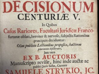 <b>Brunnemann, Johannes.</b><br />Decisionum Centuriae V. in quibus casus rariores, facultati juridicae Francofurtanae oblati, breviter & nervose, subjectis rationibus praecipuis deciduntur: Olim publicis Lectionibus propositae, hactenus plurimum desideratae, Jam vero ex B. Auctoris manuscripto revisae, hinc inde auctae ac publici juris factae, curante Samuele Strykio.