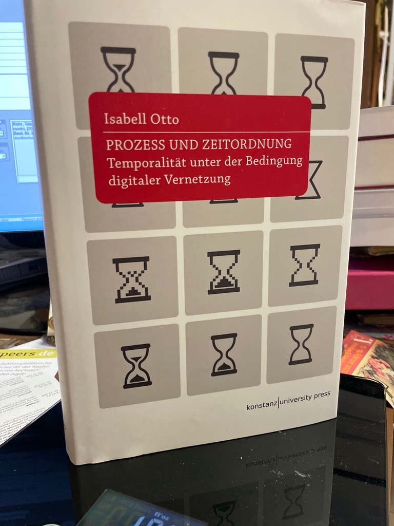 <b>Otto, Isabell.</b><br />Prozess und Zeitordnung : Temporalität unter der Bedingung digitaler Vernetzung.