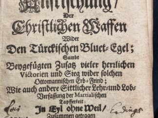 <b>Santa Clara (d.i. Ulrich Megerle), Abraham a.</b><br />Auff, auff Ihr Christen! Das ist: ein bewegliche Anfrischung, der Christlichen Waffen Wider Den Türckischen Bluet-Egel ; sambt Beygefügten Zusatz vieler herrlichen Victorien und Sieg wider solchen Ottomannischen Erb-Feind; Wie auch andere Sittlicher Lehr- und Lob- Verfasssung der Martialischen Tapferkeit: in Eyl ohne Weil zusammen getragen durch. P.F. Abraham à Santa Clara