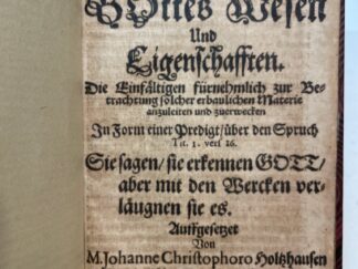 <b>Holtzhausen, Johann Christoph.</b><br />Die nöthige und nützliche Lehre/ Von Gottes Wesen Und Eigenschafften : Die Einfältigen fürnehmlich zur Betrachtung solcher erbaulichen Materie anzuleiten und zuerwecken ; In Form einer Predigt/ über den Spruch Tit. 1. vers. 16 ... Auffgesetzet / Von M. Johanne Christophoro Holtzhausen Evangelischen Prediger in Franckfurt am Mayn