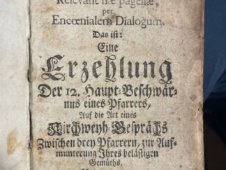<b>Helbig, Johann Lorenz.</b><br />Parochus Duodenario pressus pondere cujus Animum Relevant hæ pagellæ, per Encnialem Dialogum: Das ist: Eine Erzehlung Der 12. Haupt-Beschwärnus eines Pfarrers, Auf die Art eines Kirchweyh-Gesprächs Zwischen drey Pfarrern, zur Aufmunterung Ihres belästigen Gemüths. Vorgetragen Von einem erlebt- und geübten Pfarrer.