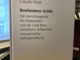 <b>Klodt, Claudia.</b><br />Bescheidene Größe : die Herrschergestalt, der Kaiserpalast und die Stadt Rom: literarische Reflexionen monarchischer Selbstdarstellung.