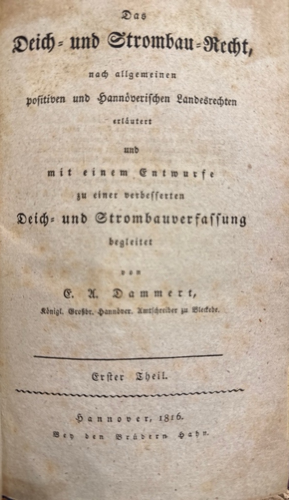 <b>Dammert, Ezechiel Adolph.</b><br />Das Deich- und Strombau-Recht nach allgemeinen positiven und Hannoverischen Landesrechten erläutert und mit einem Entwurfe zu einer verbesserten Deich- und Strombauverfassung begleitet