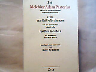 <b>Pastorius, Mechior Adam.</b><br />Des Melchior Adam Pastorius von 1670 bis 1696 Bürgemeisters des Reichsstadt Windsheim Leben und Reisebeschreibungen von ihm selbst erzählt und nebst dessen lyrischen Gedichten als Beitrag zum deutschen Barock