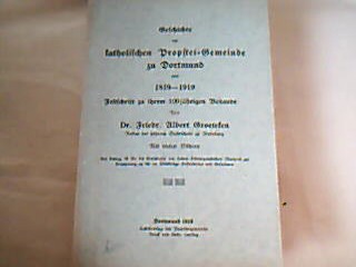 <b>Groeteken, Friedrich Albert.</b><br />Geschichte der katholischen Propstei-Gemeinde zu Dortmund von 1819-1919.